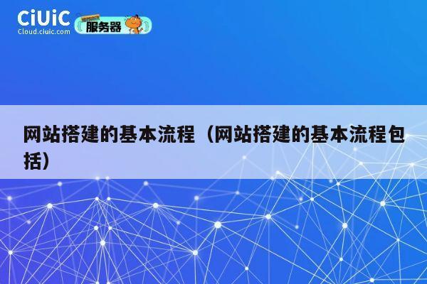 网站搭建的基本流程（网站搭建的基本流程包括） 第1张