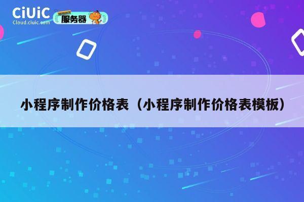 小程序制作价格表（小程序制作价格表模板） 第1张