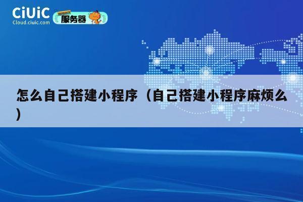 怎么自己搭建小程序（自己搭建小程序麻烦么） 第1张