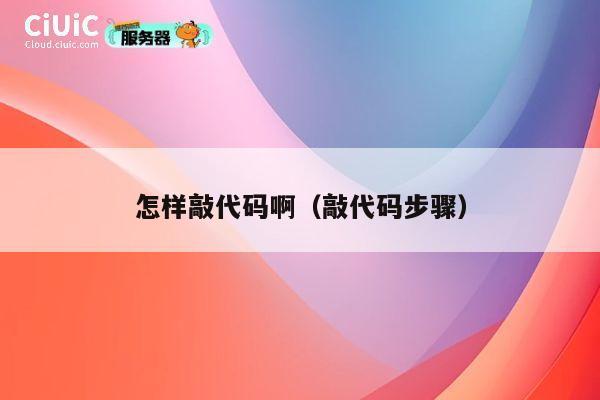 怎样敲代码啊（敲代码步骤） 第1张