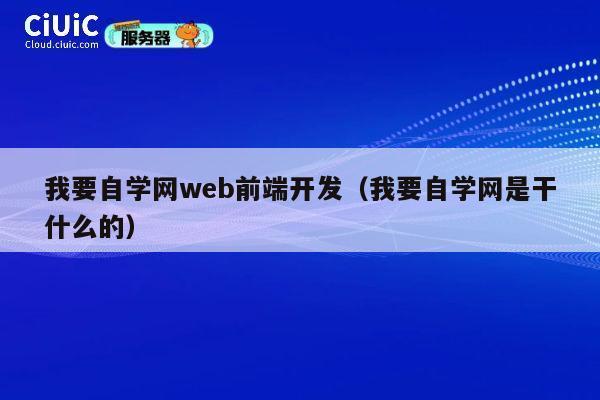 我要自学网web前端开发（我要自学网是干什么的） 第1张