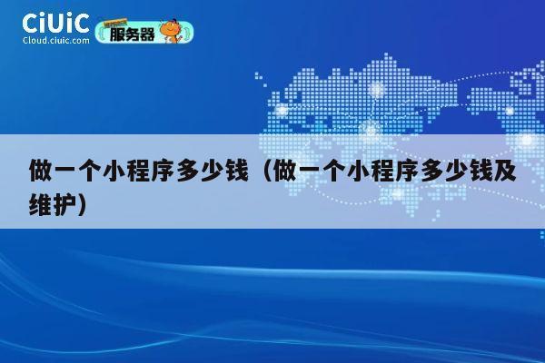 做一个小程序多少钱（做一个小程序多少钱及维护） 第1张