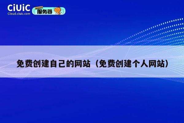 免费创建自己的网站（免费创建个人网站） 第1张