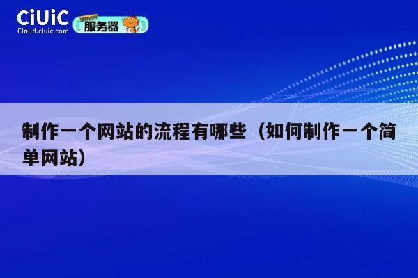 制作一个网站的流程有哪些（如何制作一个简单网站） 第1张