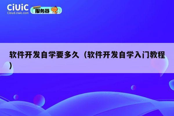 软件开发自学要多久（软件开发自学入门教程） 第1张