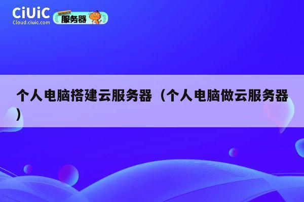 个人电脑搭建云服务器（个人电脑做云服务器） 第1张