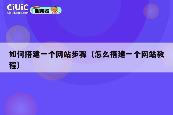 如何搭建一个网站步骤（怎么搭建一个网站教程） 第1张
