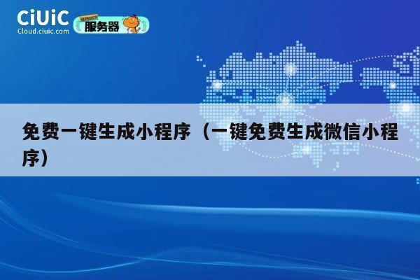 免费一键生成小程序（一键免费生成微信小程序） 第1张