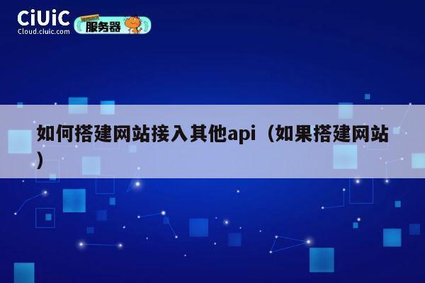 如何搭建网站接入其他api（如果搭建网站） 第1张
