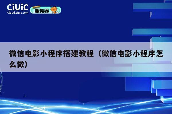 微信电影小程序搭建教程（微信电影小程序怎么做） 第1张