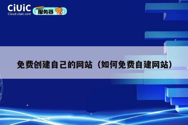免费创建自己的网站（如何免费自建网站） 第1张