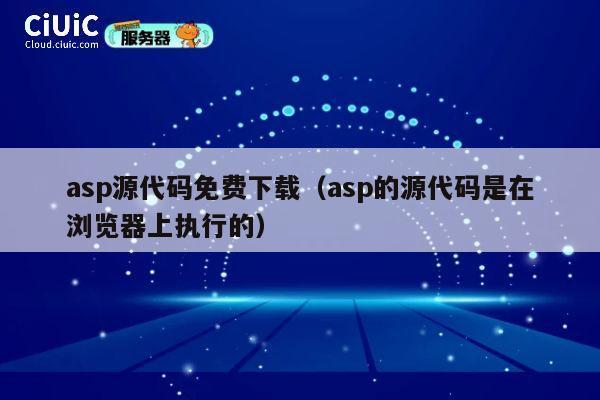 asp源代码免费下载（asp的源代码是在浏览器上执行的） 第1张