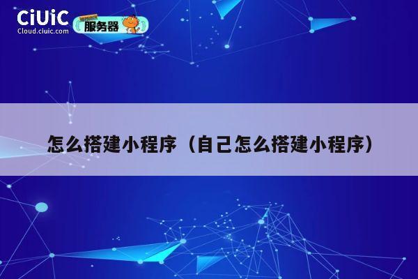 怎么搭建小程序（自己怎么搭建小程序） 第1张