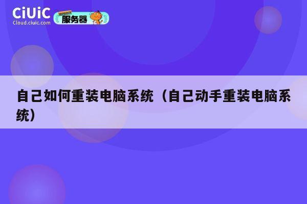 自己如何重装电脑系统（自己动手重装电脑系统） 第1张