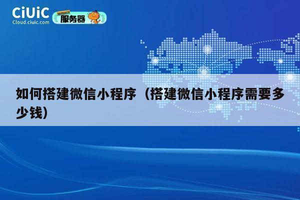 如何搭建微信小程序（搭建微信小程序需要多少钱） 第1张