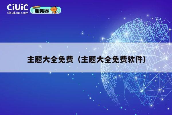 主题大全免费（主题大全免费软件） 第1张