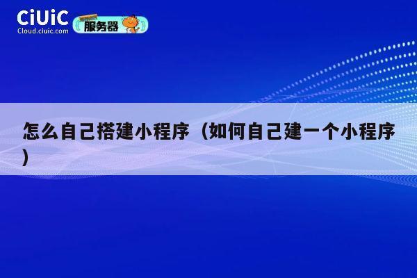 怎么自己搭建小程序（如何自己建一个小程序） 第1张