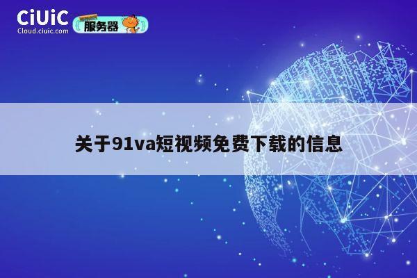 关于91va短视频免费下载的信息 第1张