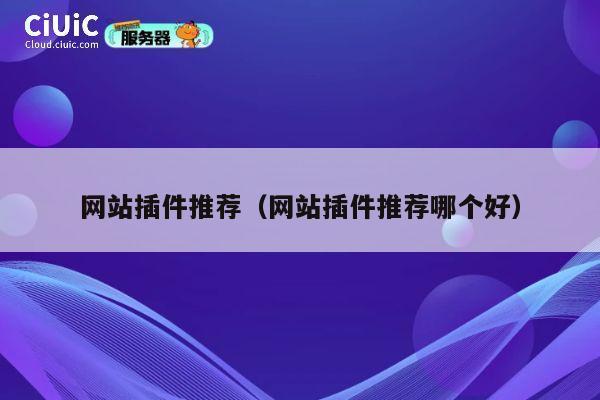 网站插件推荐（网站插件推荐哪个好） 第1张