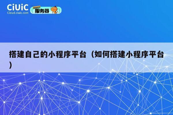 搭建自己的小程序平台（如何搭建小程序平台） 第1张