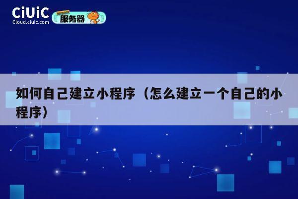 如何自己建立小程序（怎么建立一个自己的小程序） 第1张
