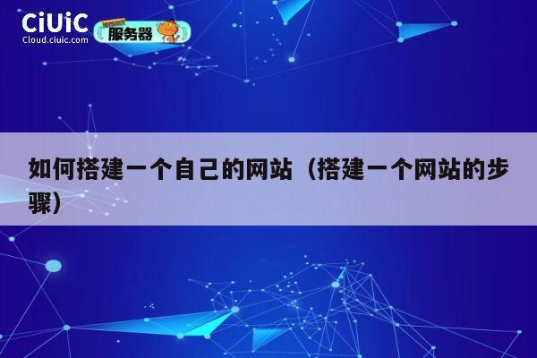 如何搭建一个自己的网站（搭建一个网站的步骤） 第1张