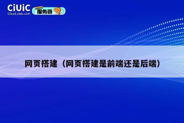 网页搭建（网页搭建是前端还是后端） 第1张