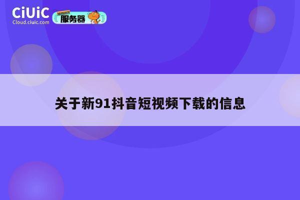 关于新91抖音短视频下载的信息 第1张