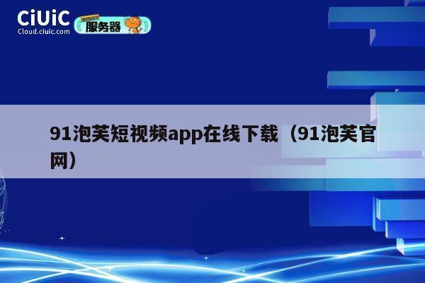 91泡芙短视频app在线下载（91泡芙官网） 第1张