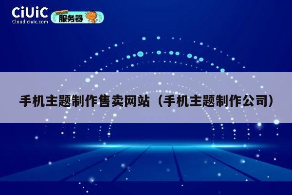 手机主题制作售卖网站（手机主题制作公司） 第1张