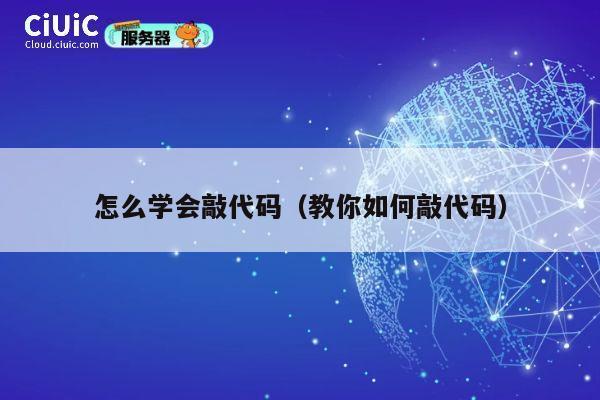 怎么学会敲代码（教你如何敲代码） 第1张