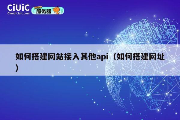 如何搭建网站接入其他api（如何搭建网址） 第1张