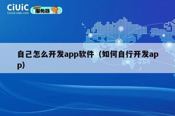 自己怎么开发app软件（如何自行开发app） 第1张