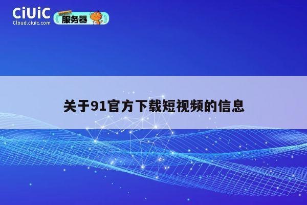 关于91官方下载短视频的信息 第1张
