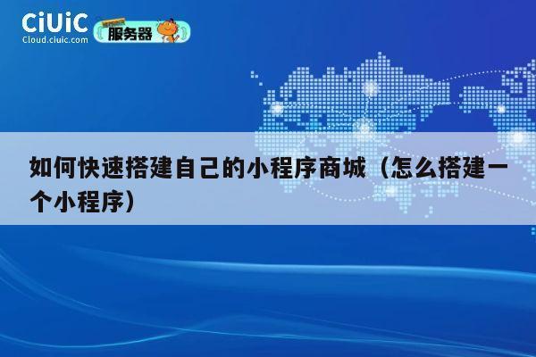 如何快速搭建自己的小程序商城（怎么搭建一个小程序） 第1张