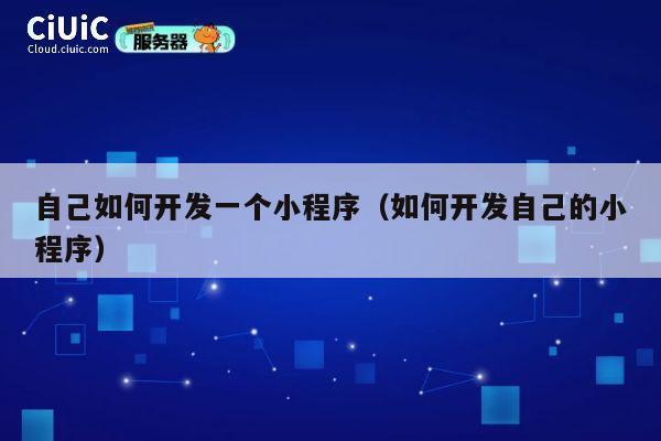 自己如何开发一个小程序（如何开发自己的小程序） 第1张