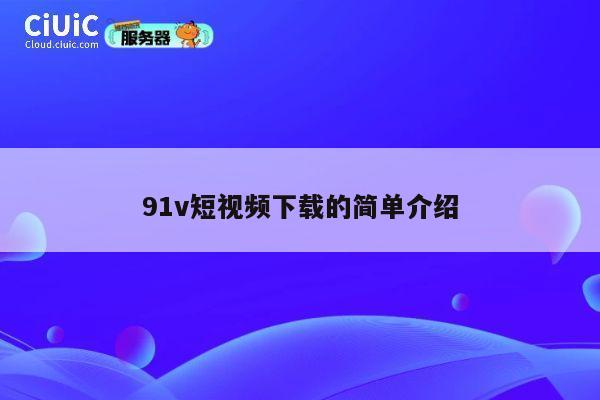 91v短视频下载的简单介绍 第1张