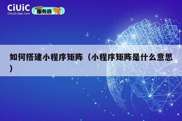 如何搭建小程序矩阵（小程序矩阵是什么意思） 第1张