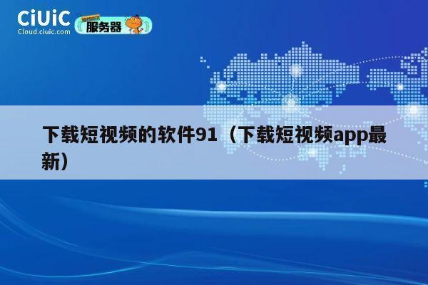 下载短视频的软件91（下载短视频app最新） 第1张
