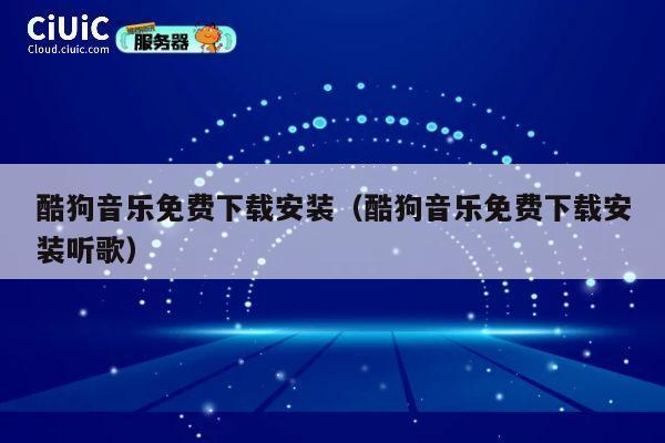 酷狗音乐免费下载安装（酷狗音乐免费下载安装听歌） 第1张