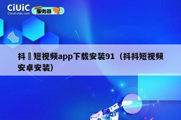 抖抈短视频app下载安装91（抖抖短视频安卓安装） 第1张