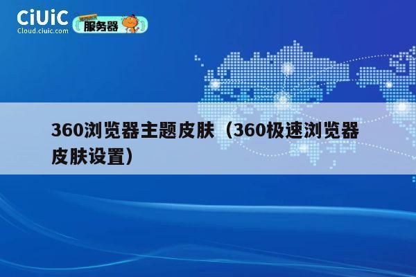 360浏览器主题皮肤（360极速浏览器 皮肤设置） 第1张