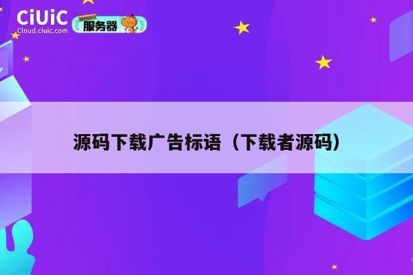 源码下载广告标语（下载者源码） 第1张