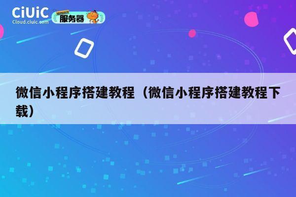 微信小程序搭建教程（微信小程序搭建教程下载） 第1张