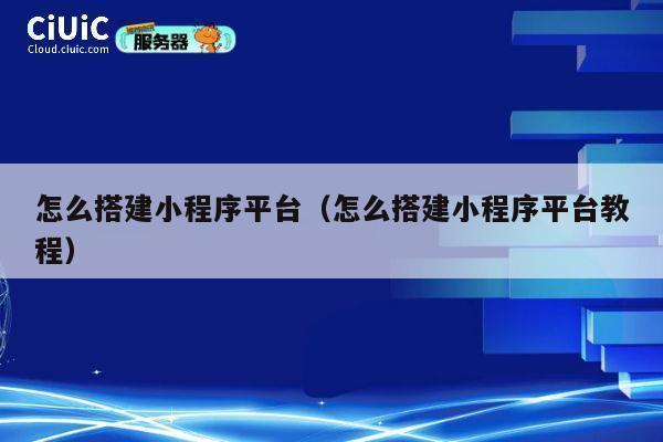 怎么搭建小程序平台（怎么搭建小程序平台教程） 第1张