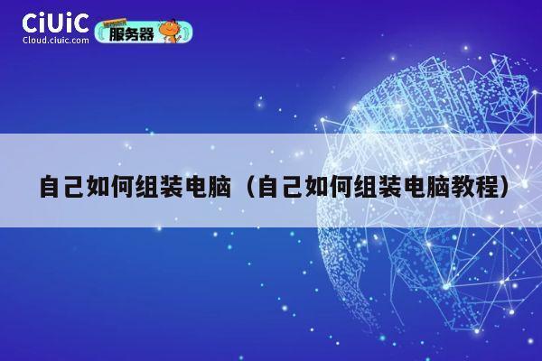 自己如何组装电脑（自己如何组装电脑教程） 第1张
