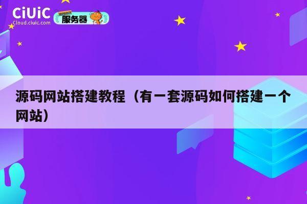 源码网站搭建教程（有一套源码如何搭建一个网站） 第1张