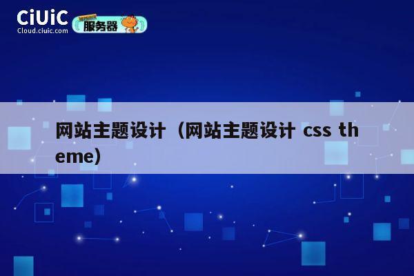 网站主题设计（网站主题设计 css theme） 第1张