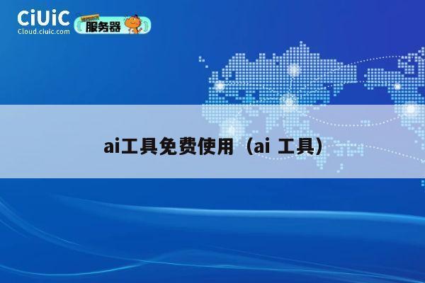 ai工具免费使用（ai 工具） 第1张