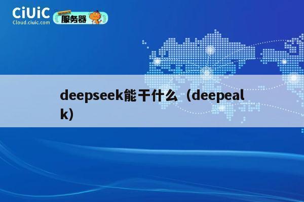 deepseek能干什么（deepealk） 第1张
